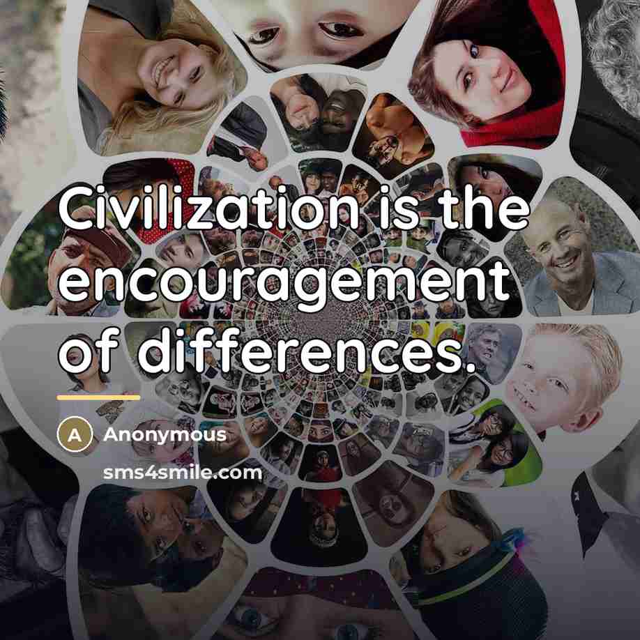 “Civilization is the encouragement of differences.…” quote by Anonymous