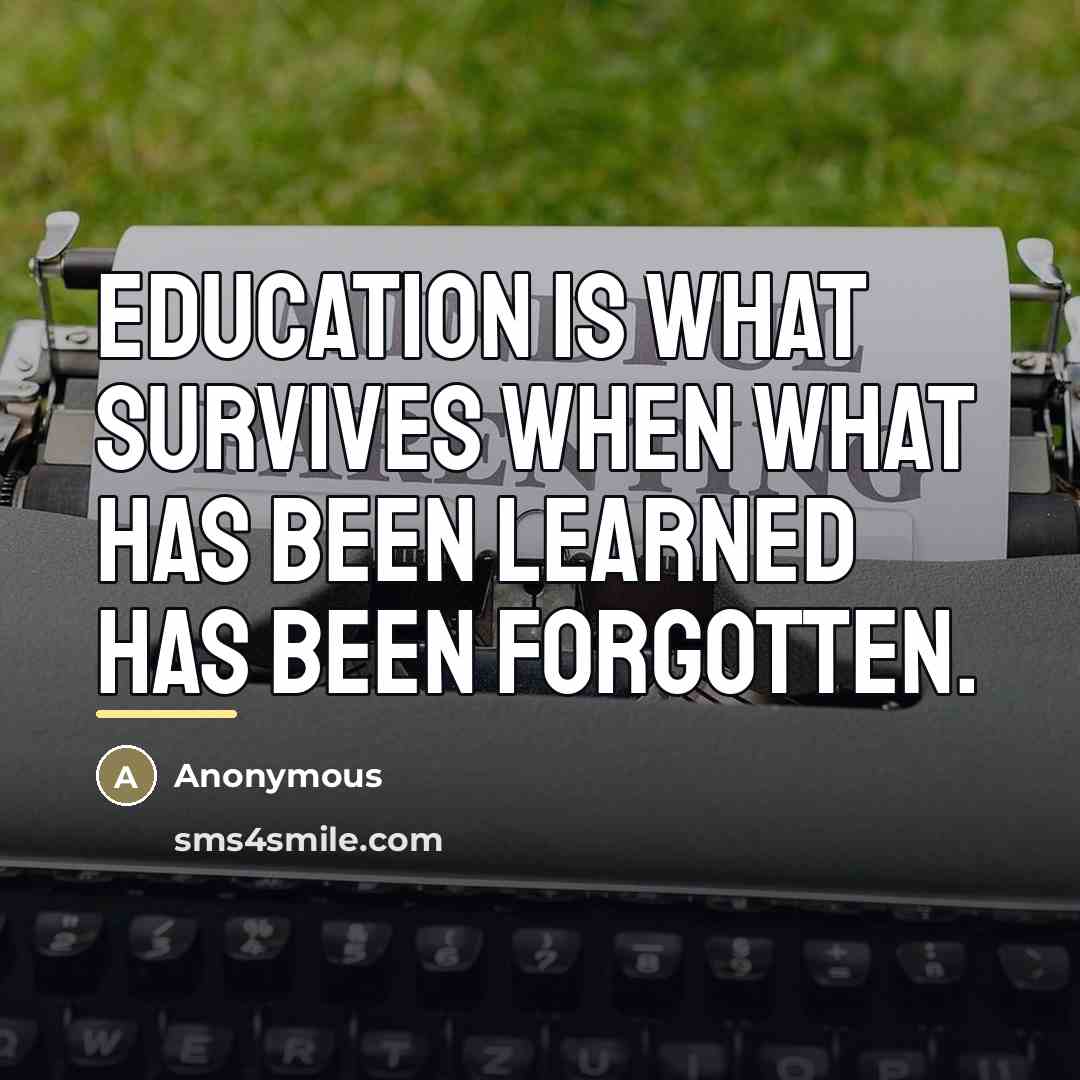 “Education is what survives when what has been learned has…” quote by Anonymous