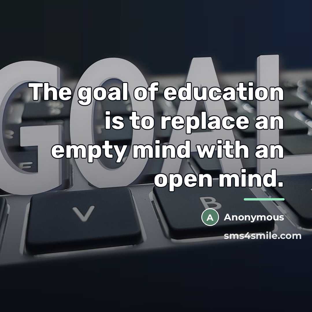 “The goal of education is to replace an empty mind…” quote by Anonymous