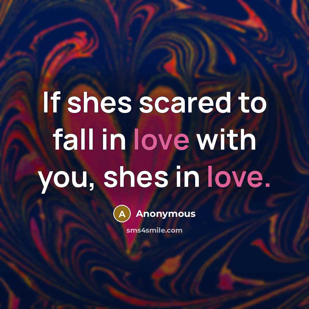 “If shes scared to fall in love with you, shes…” quote by Anonymous
