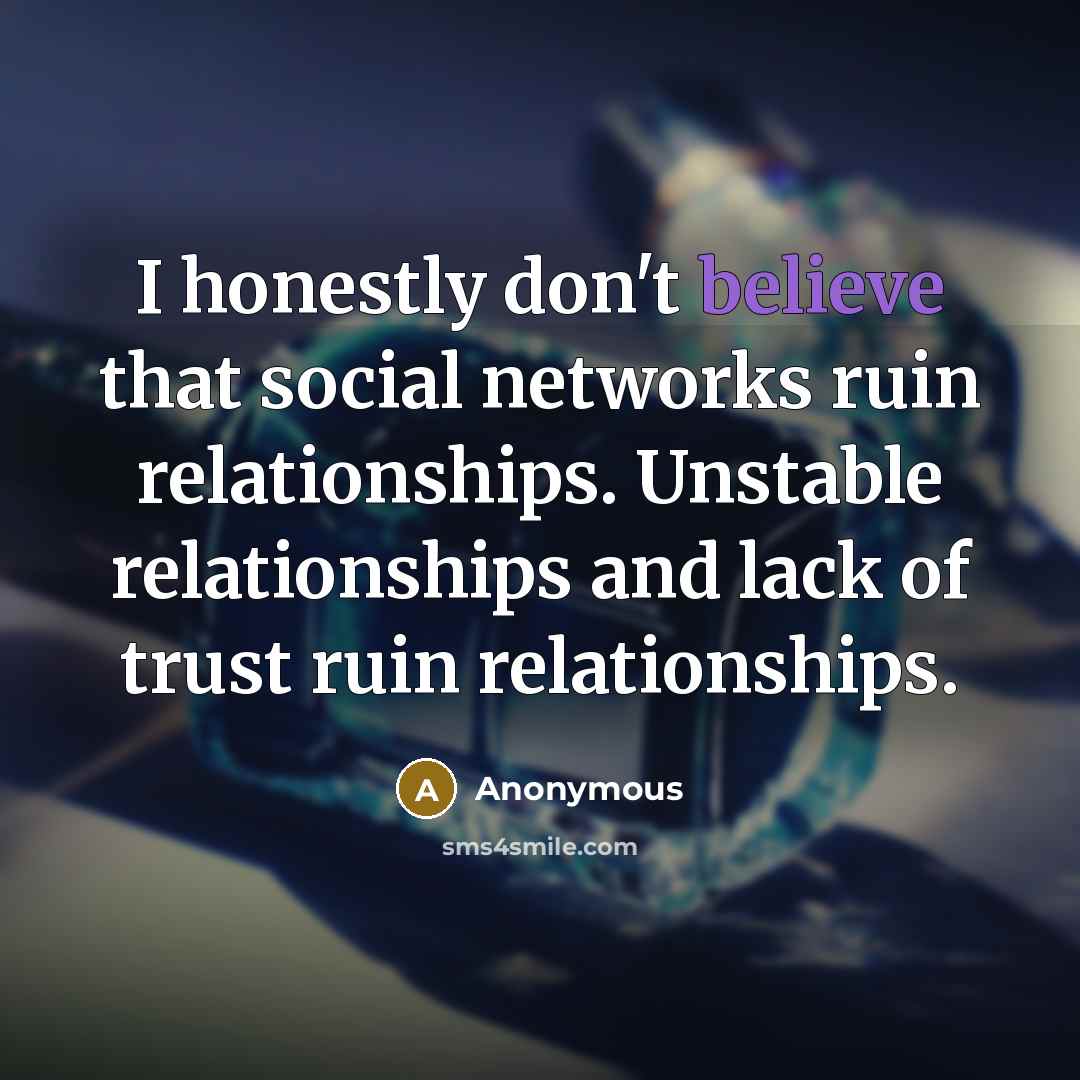 “I honestly don't believe that social networks ruin relationships. Unstable…” quote by Anonymous