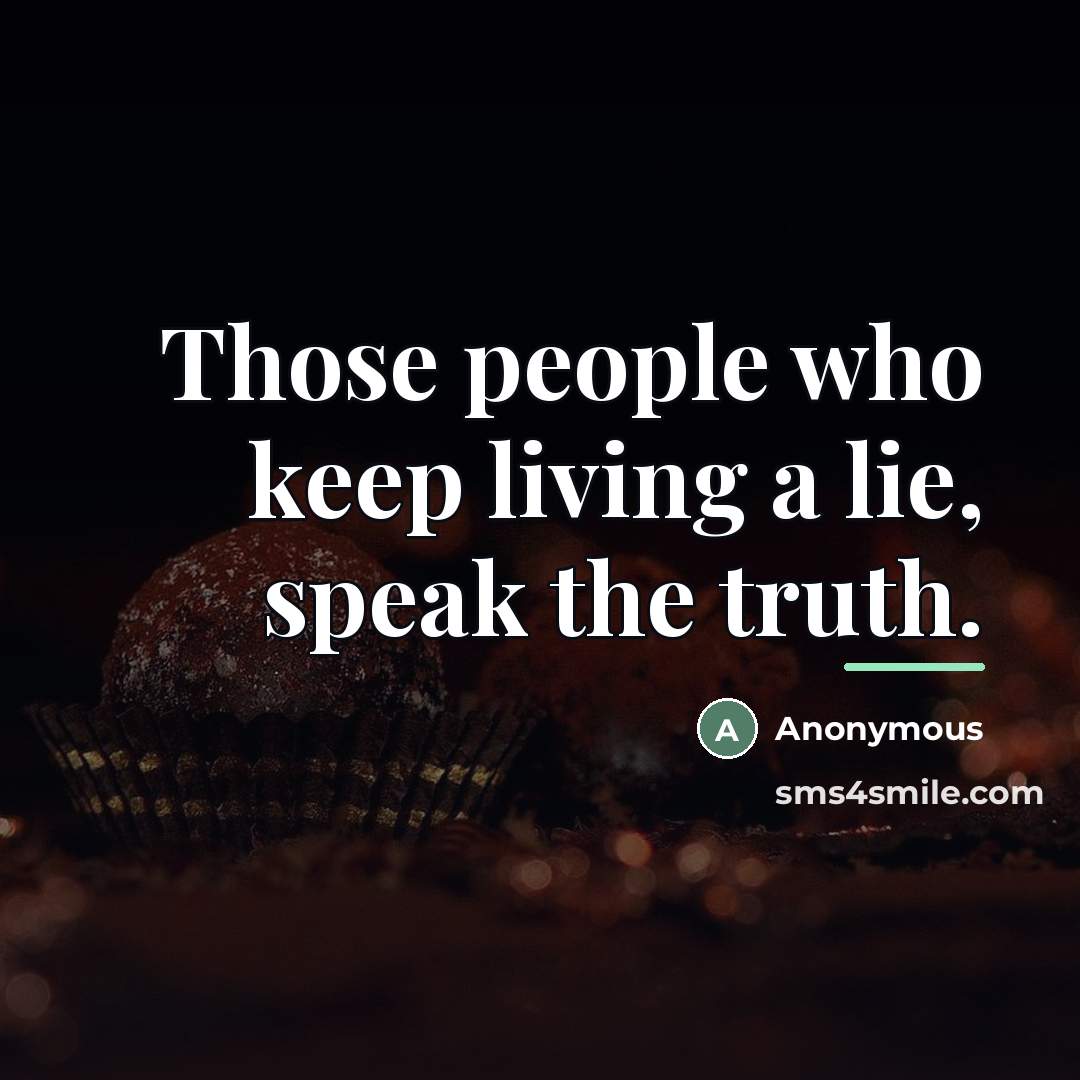 “Those people who keep living a lie, speak the truth.…” quote by Anonymous