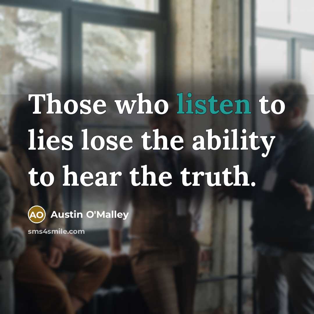 “Those who listen to lies lose the ability to hear…” quote by Austin O'Malley