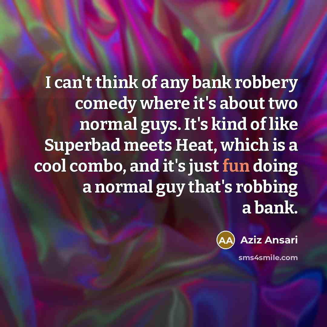 “I can't think of any bank robbery comedy where it's…” quote by Aziz Ansari