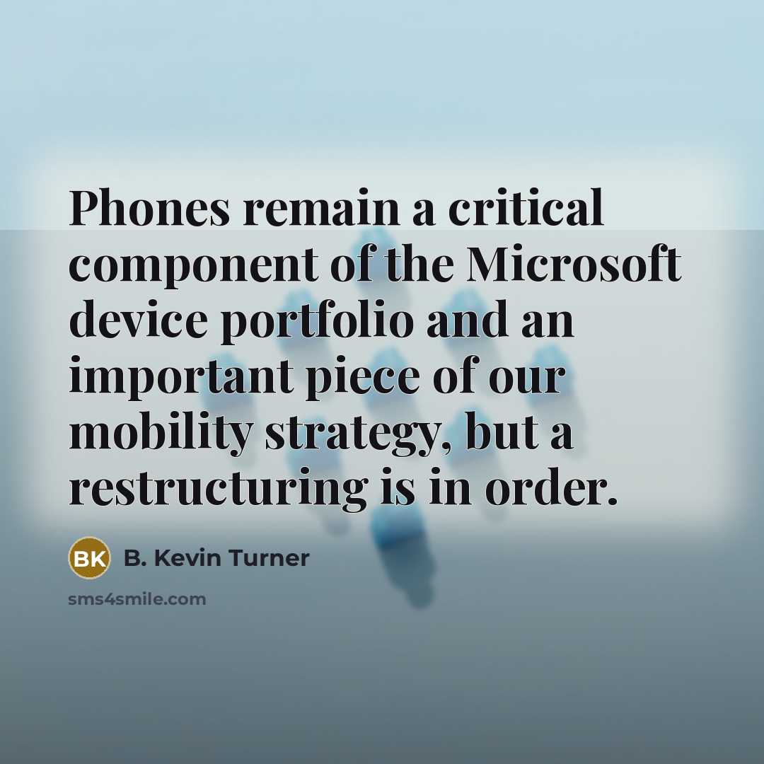 “Phones remain a critical component of the Microsoft device portfolio…” quote by B. Kevin Turner