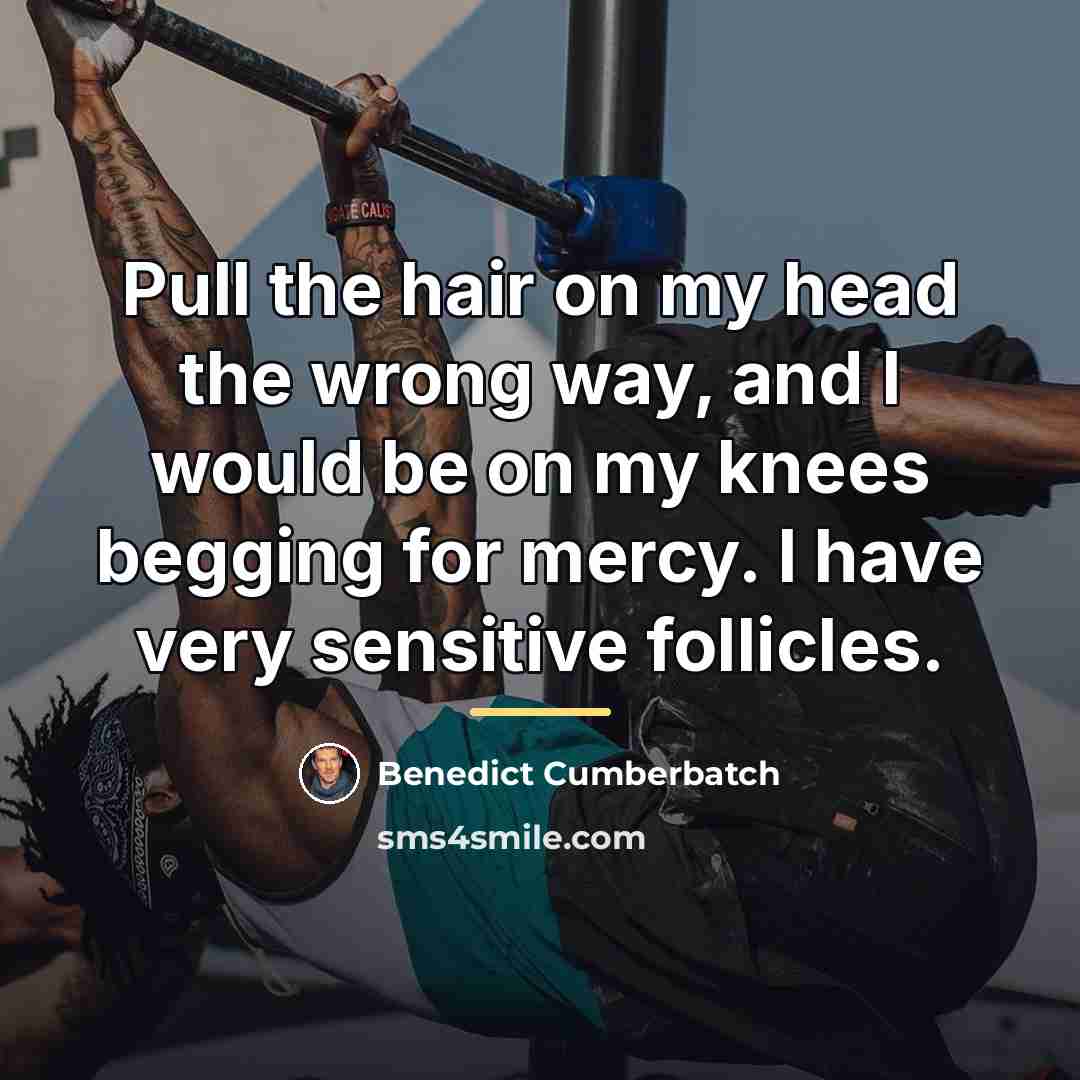 “Pull the hair on my head the wrong way, and…” quote by Benedict Cumberbatch