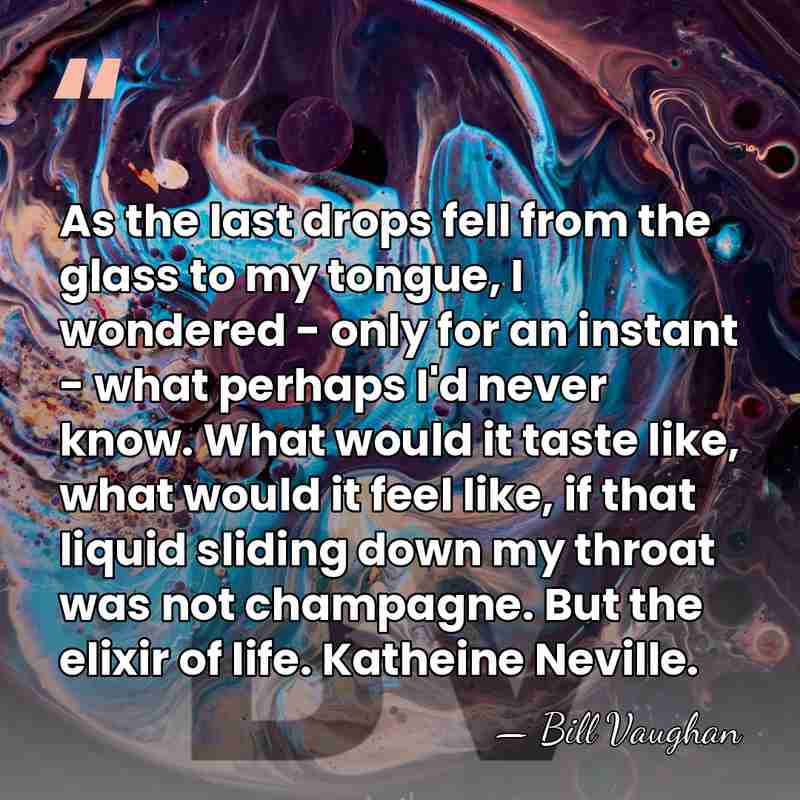 As the last drops fell from the glass to my tongue, I&hellip; - Bill Vaughan