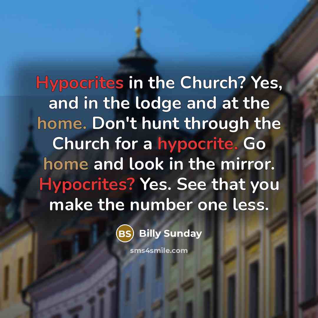 “Hypocrites in the Church? Yes, and in the lodge and…” quote by Billy Sunday