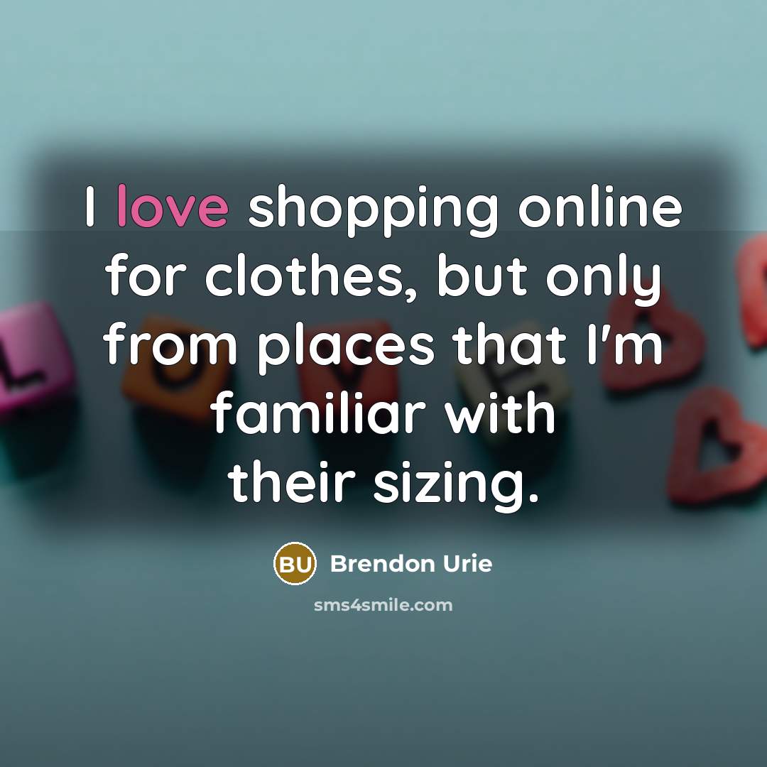 “I love shopping online for clothes, but only from places…” quote by Brendon Urie