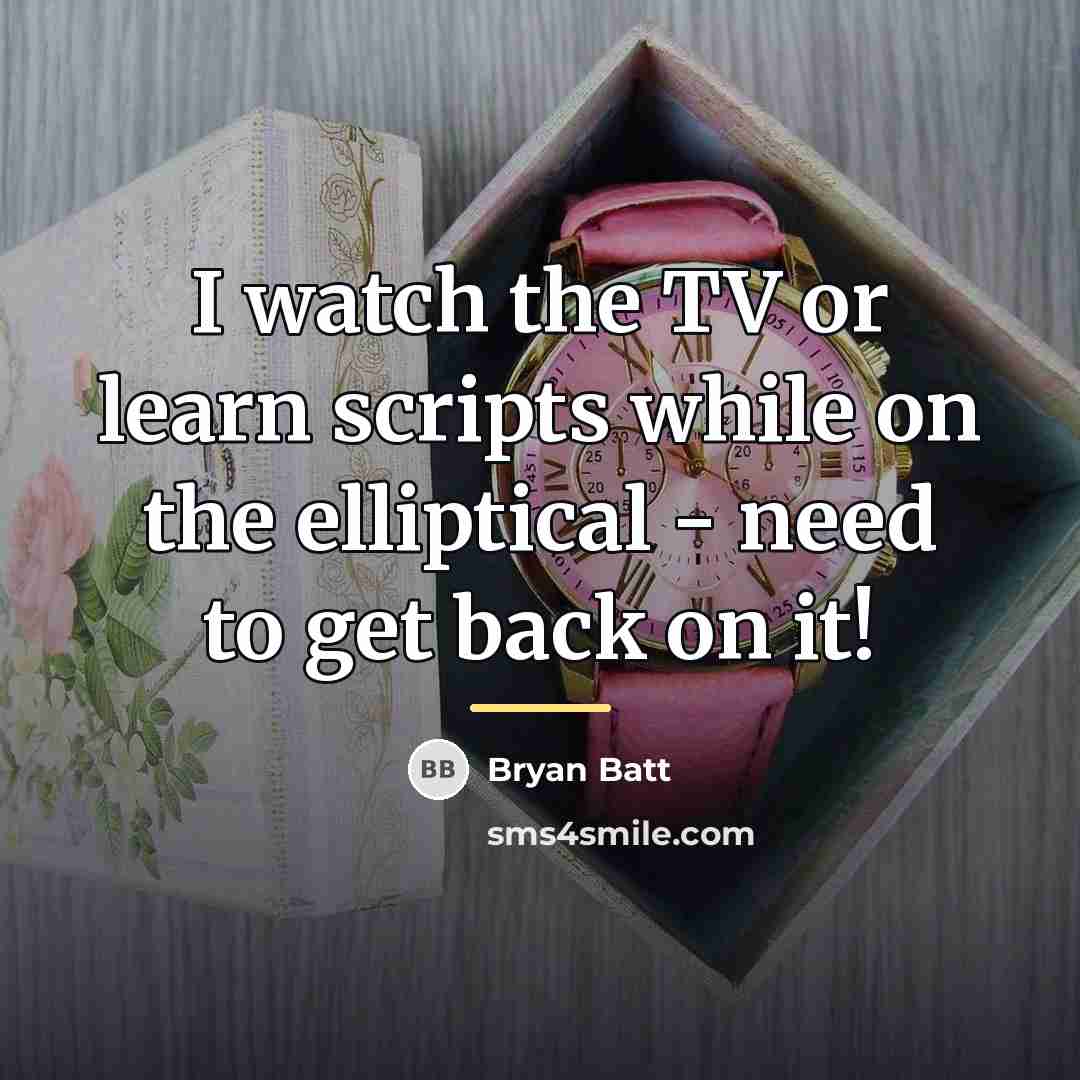 “I watch the TV or learn scripts while on the…” quote by Bryan Batt
