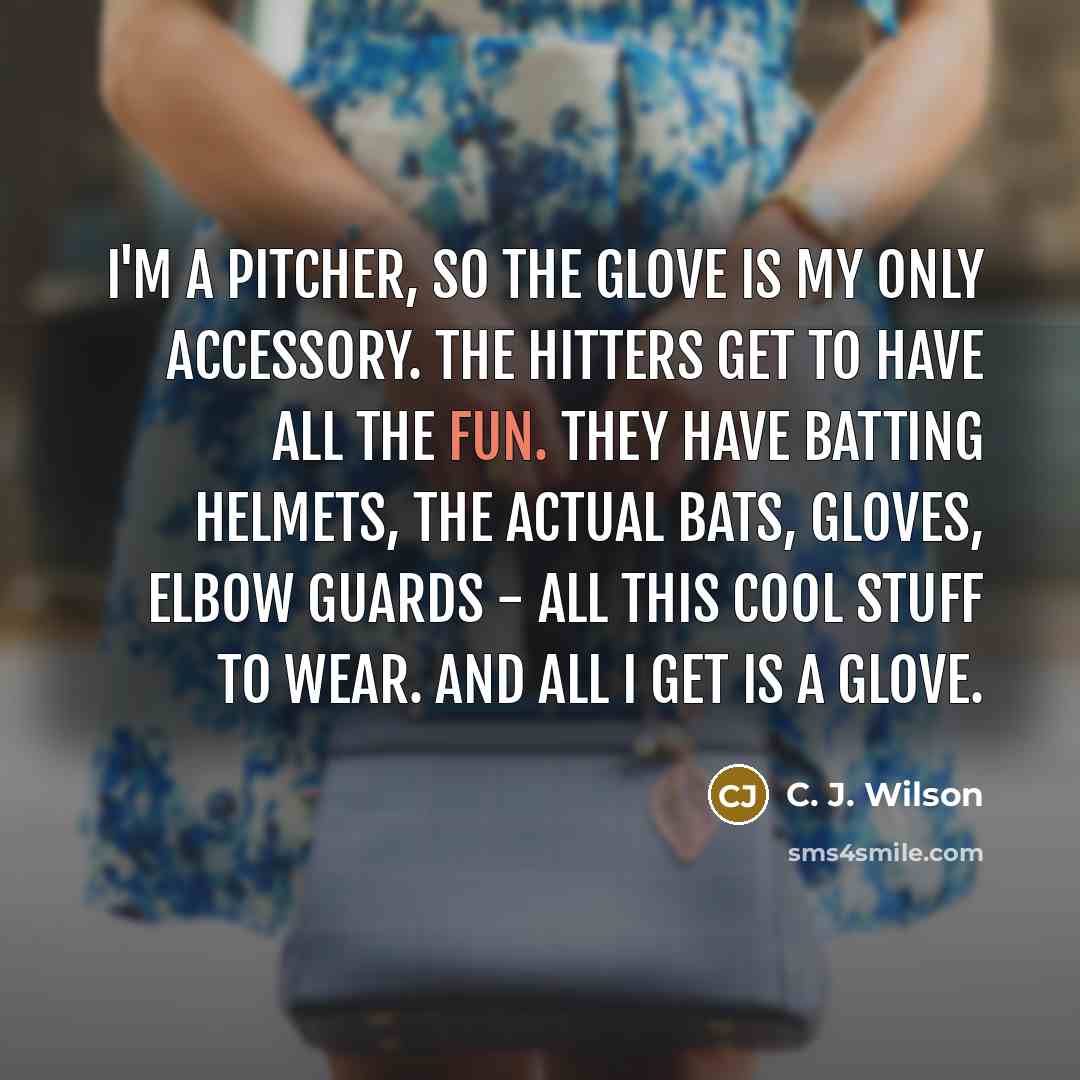 “I'm a pitcher, so the glove is my only accessory.…” quote by C. J. Wilson