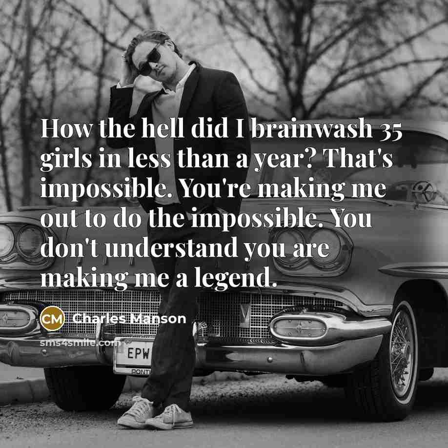 “How the hell did I brainwash 35 girls in less…” quote by Charles Manson