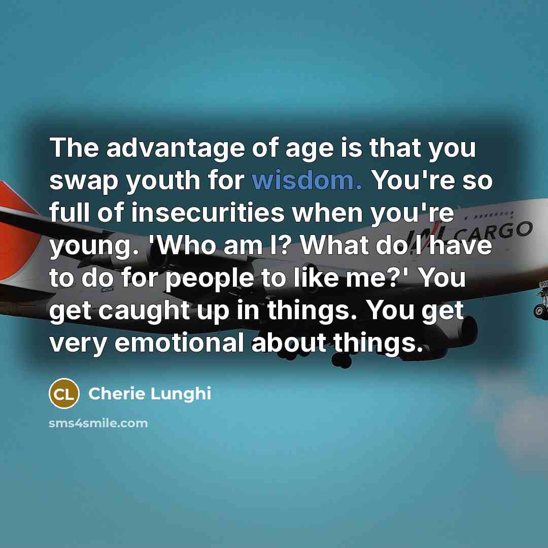 “The advantage of age is that you swap youth for…” quote by Cherie Lunghi