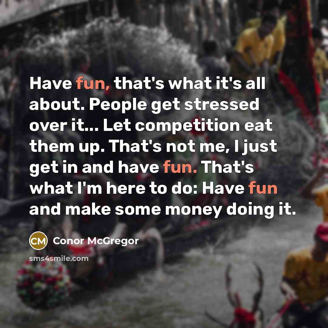 “Have fun, that's what it's all about. People get stressed…” quote by Conor McGregor