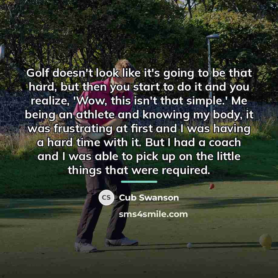 “Golf doesn't look like it's going to be that hard,…” quote by Cub Swanson