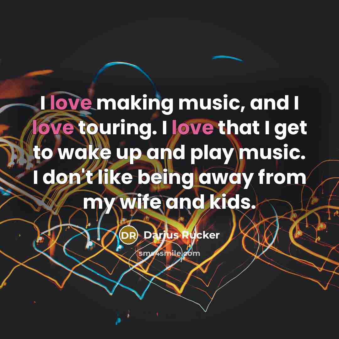 “I love making music, and I love touring. I love…” quote by Darius Rucker