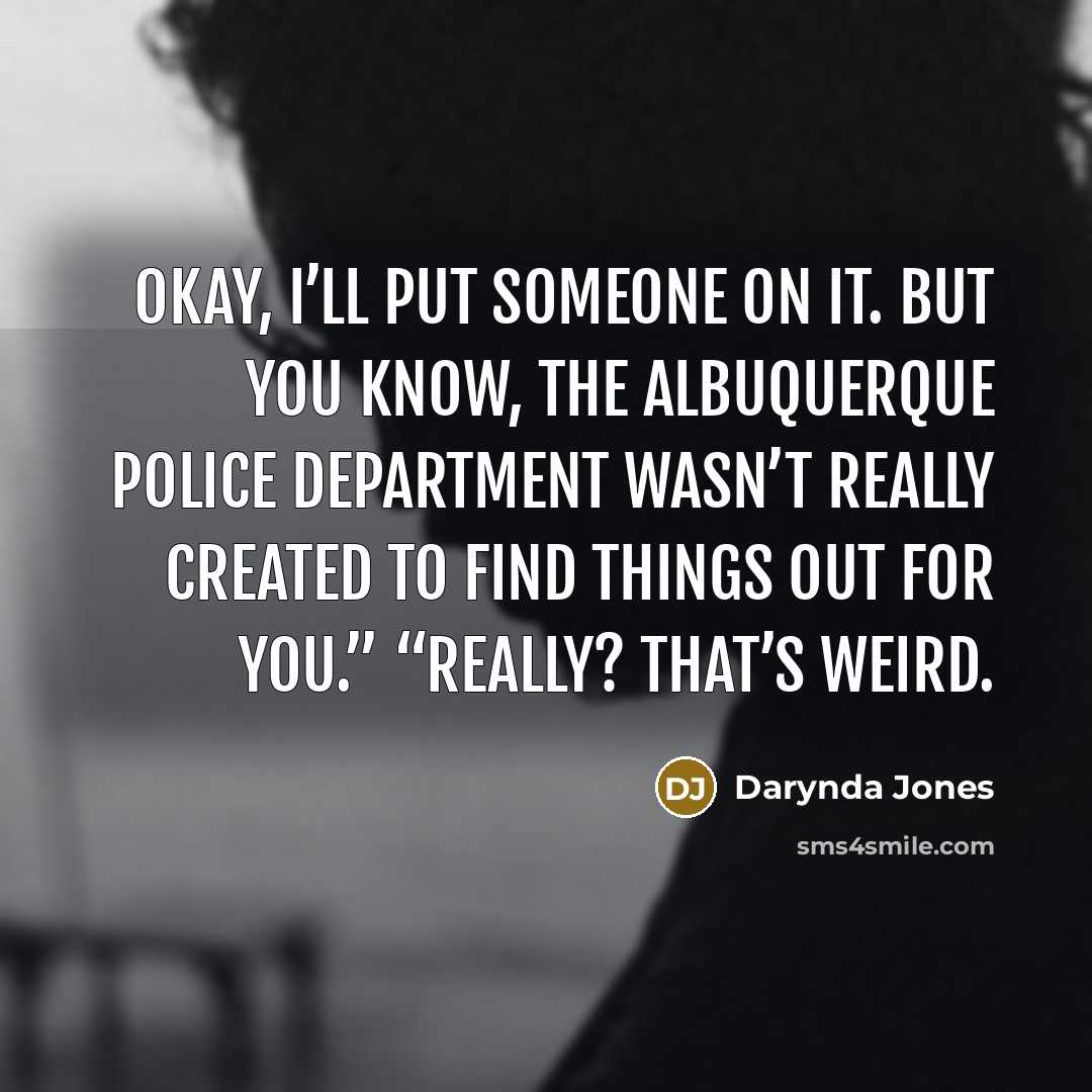“Okay, I’ll put someone on it. But you know, the…” quote by Darynda Jones