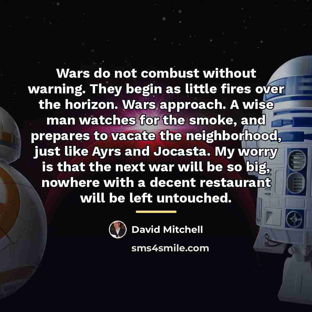 “Wars do not combust without warning. They begin as little…” quote by David Mitchell