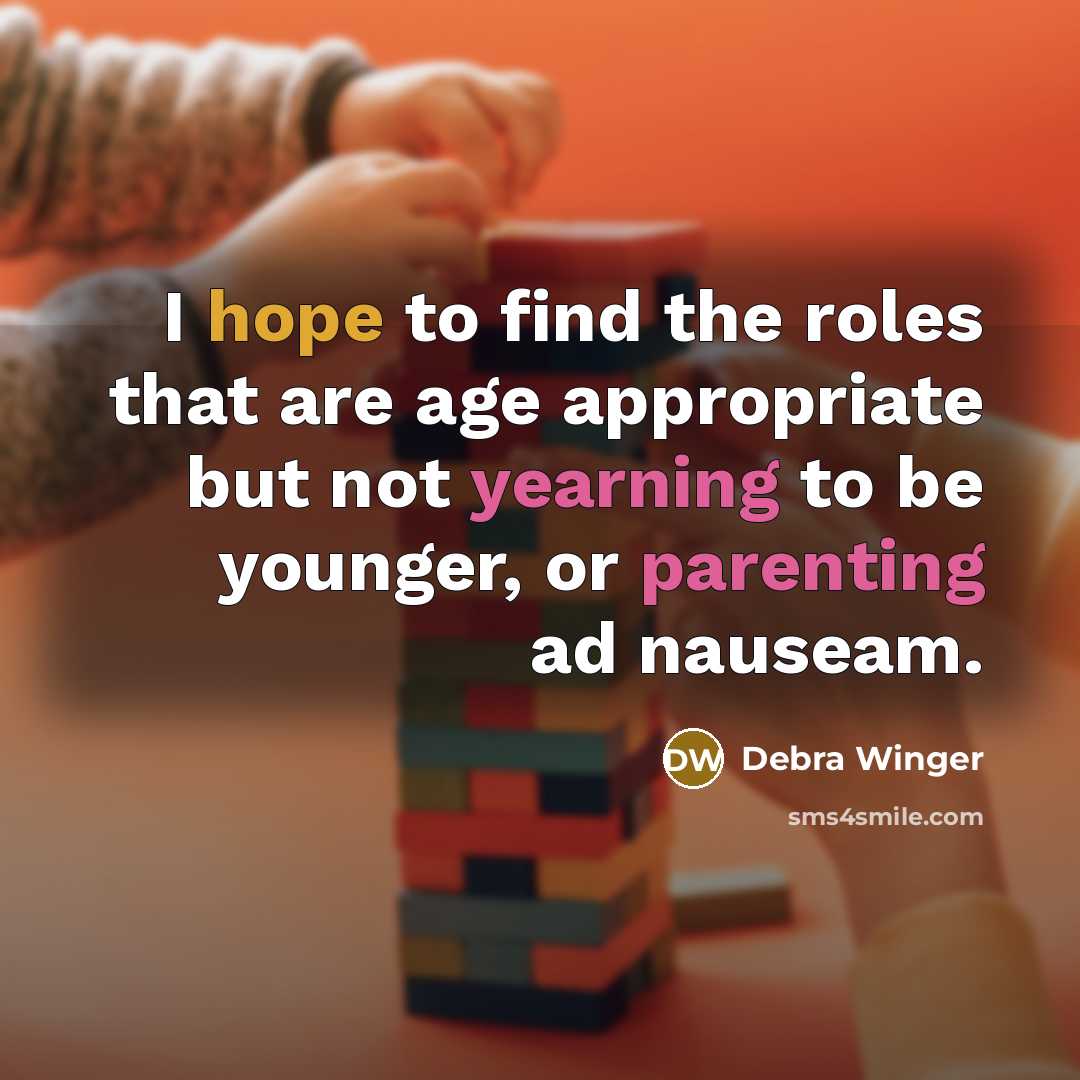 “I hope to find the roles that are age appropriate…” quote by Debra Winger