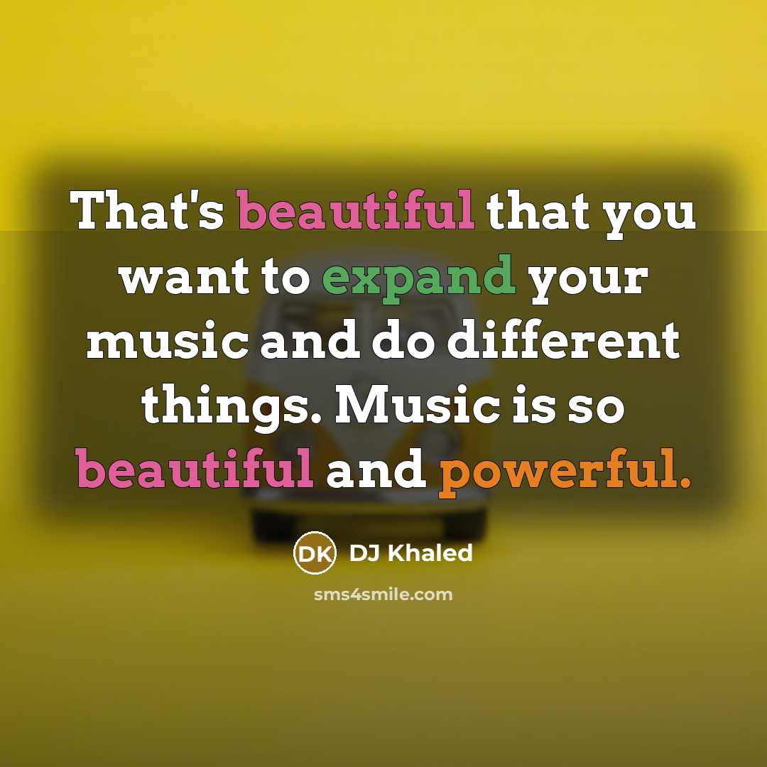 “That's beautiful that you want to expand your music and…” quote by DJ Khaled