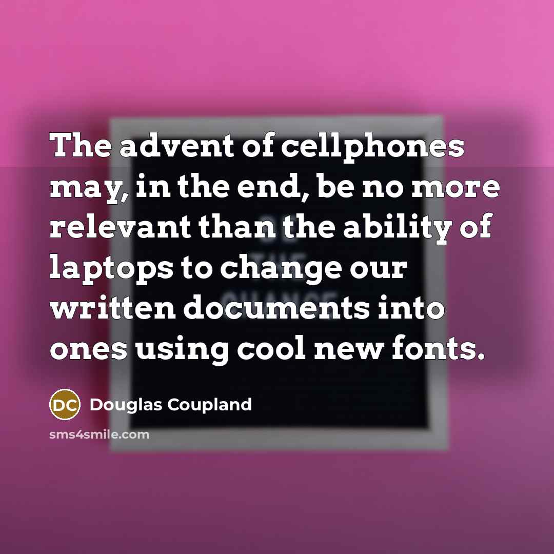 “The advent of cellphones may, in the end, be no…” quote by Douglas Coupland