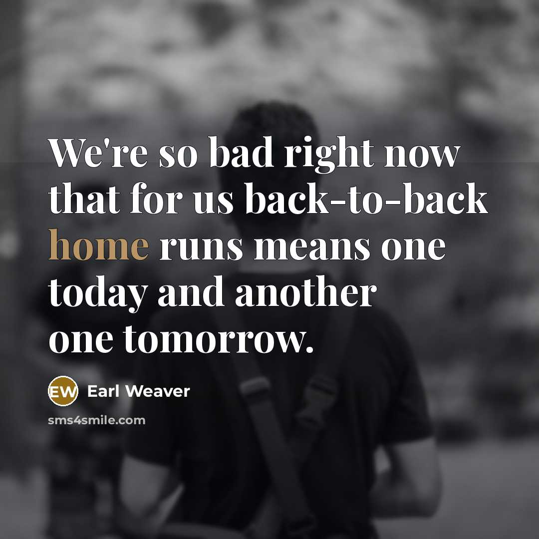“We're so bad right now that for us back-to-back home…” quote by Earl Weaver