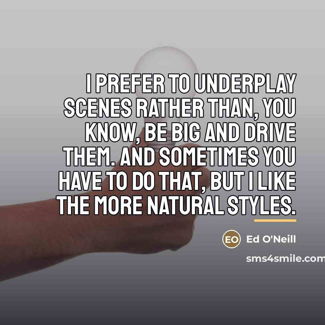 “I prefer to underplay scenes rather than, you know, be…” quote by Ed O'Neill