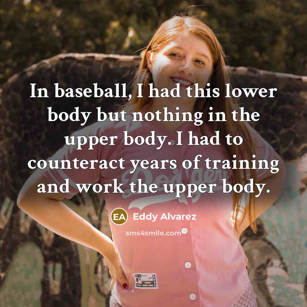 “In baseball, I had this lower body but nothing in…” quote by Eddy Alvarez