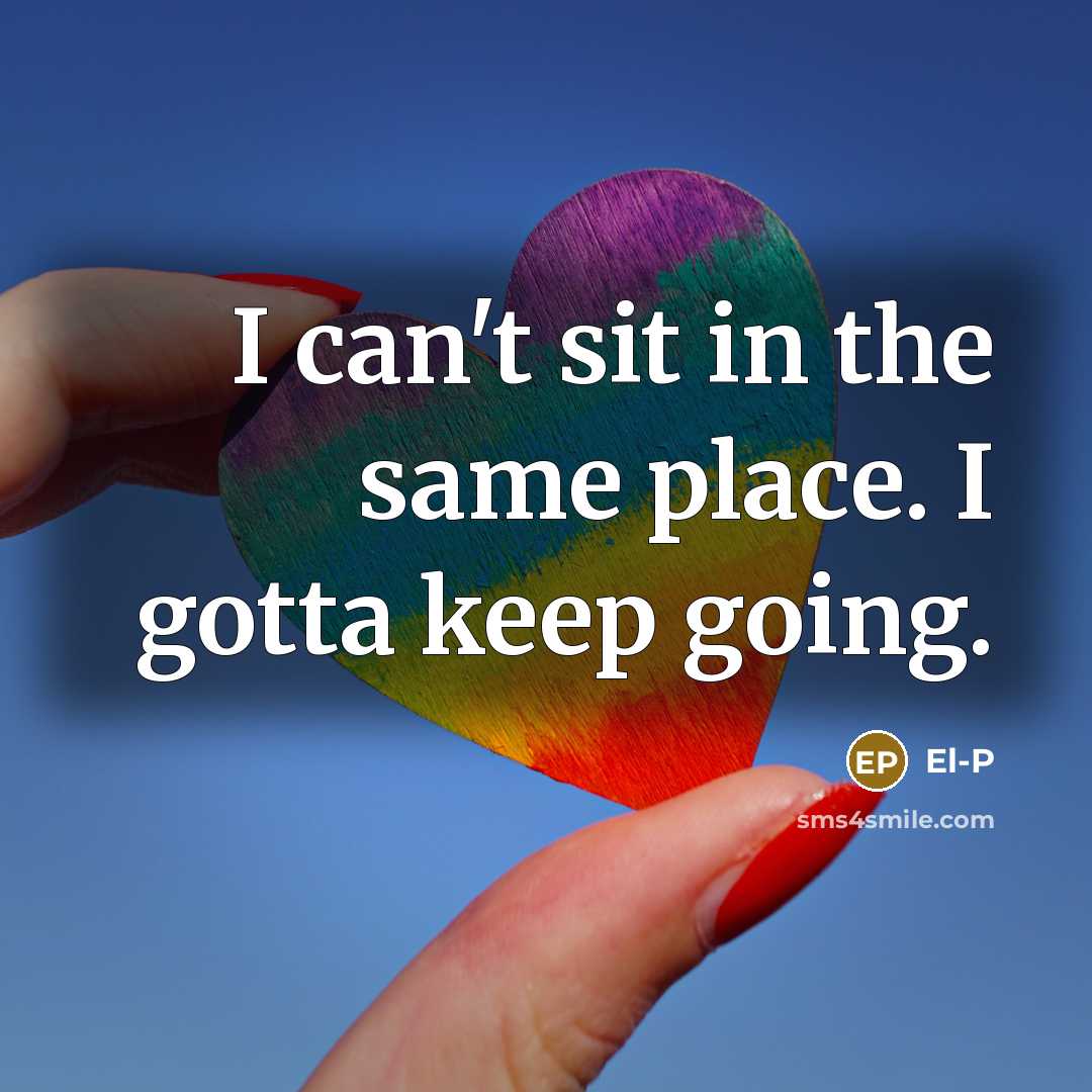 “I can't sit in the same place. I gotta keep…” quote by El-P