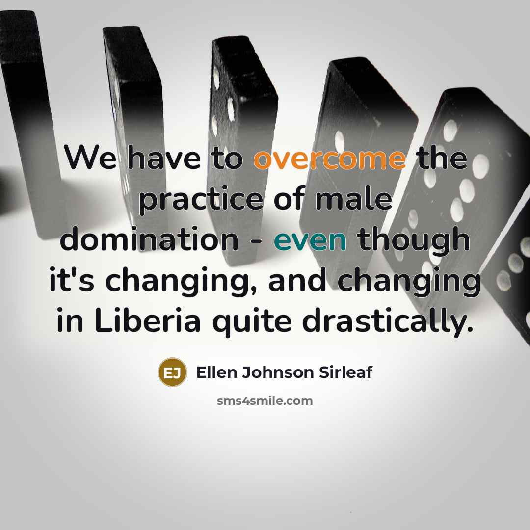 “We have to overcome the practice of male domination -…” quote by Ellen Johnson Sirleaf