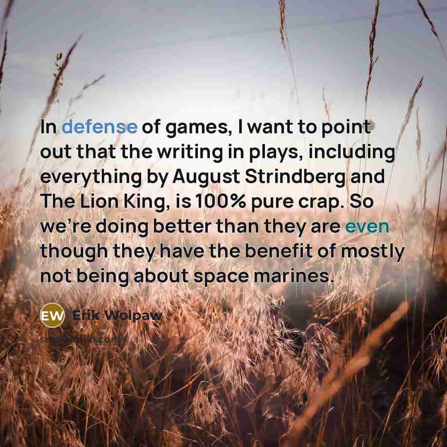 “In defense of games, I want to point out that…” quote by Erik Wolpaw