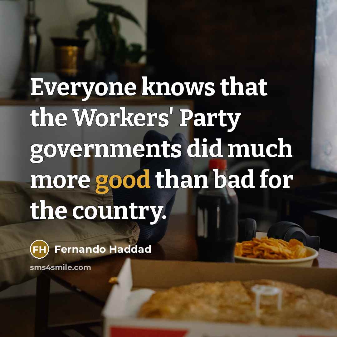 “Everyone knows that the Workers' Party governments did much more…” quote by Fernando Haddad