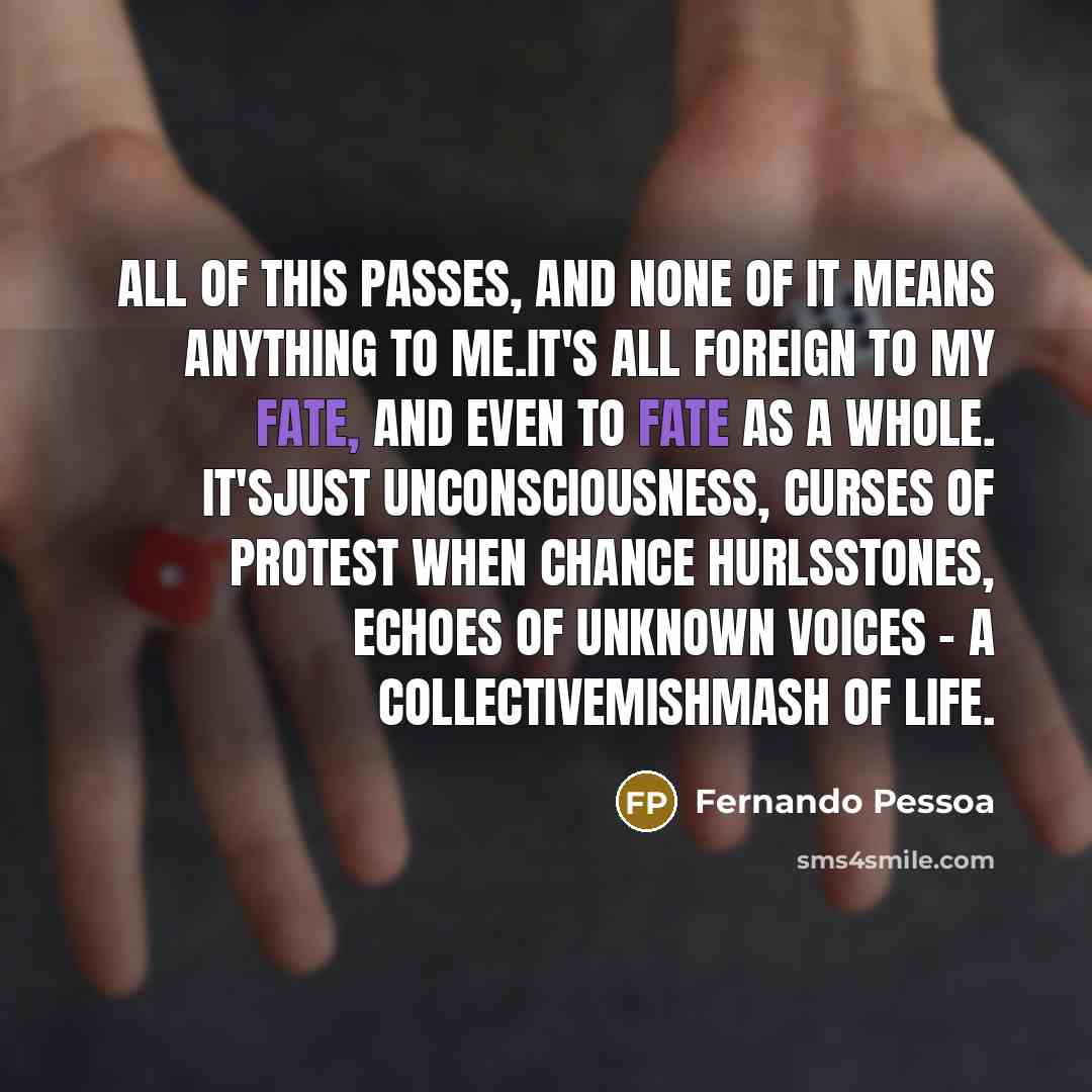 “All of this passes, and none of it means anything…” quote by Fernando Pessoa