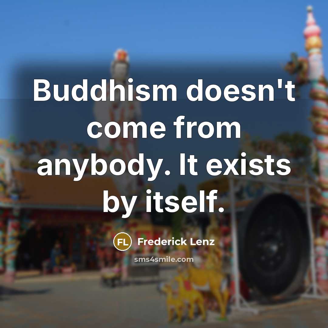 “Buddhism doesn't come from anybody. It exists by itself.…” quote by Frederick Lenz