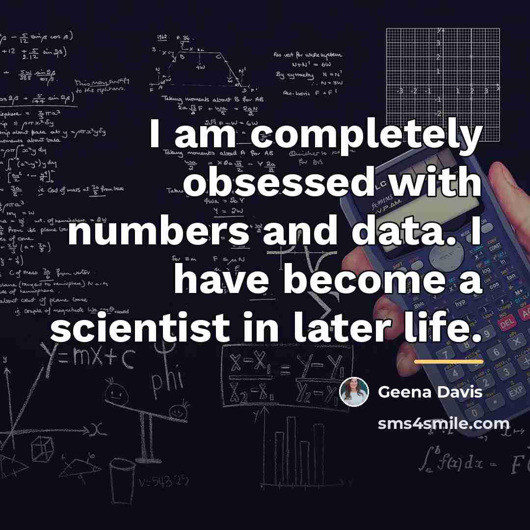 “I am completely obsessed with numbers and data. I have…” quote by Geena Davis