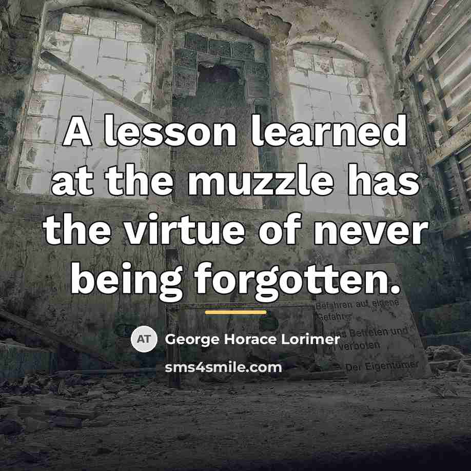 “A lesson learned at the muzzle has the virtue of…” quote by George Horace Lorimer