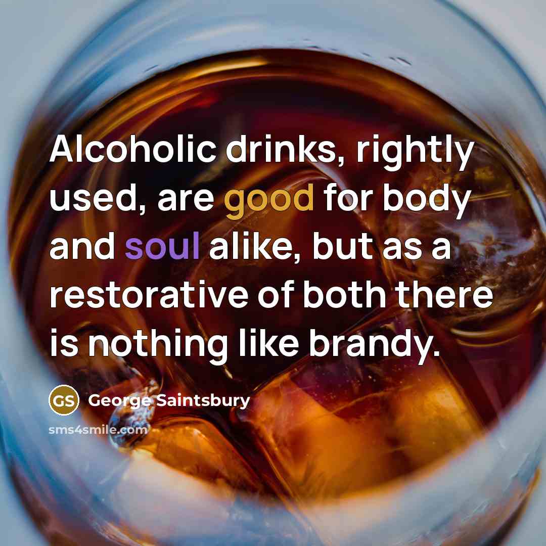“Alcoholic drinks, rightly used, are good for body and soul…” quote by George Saintsbury