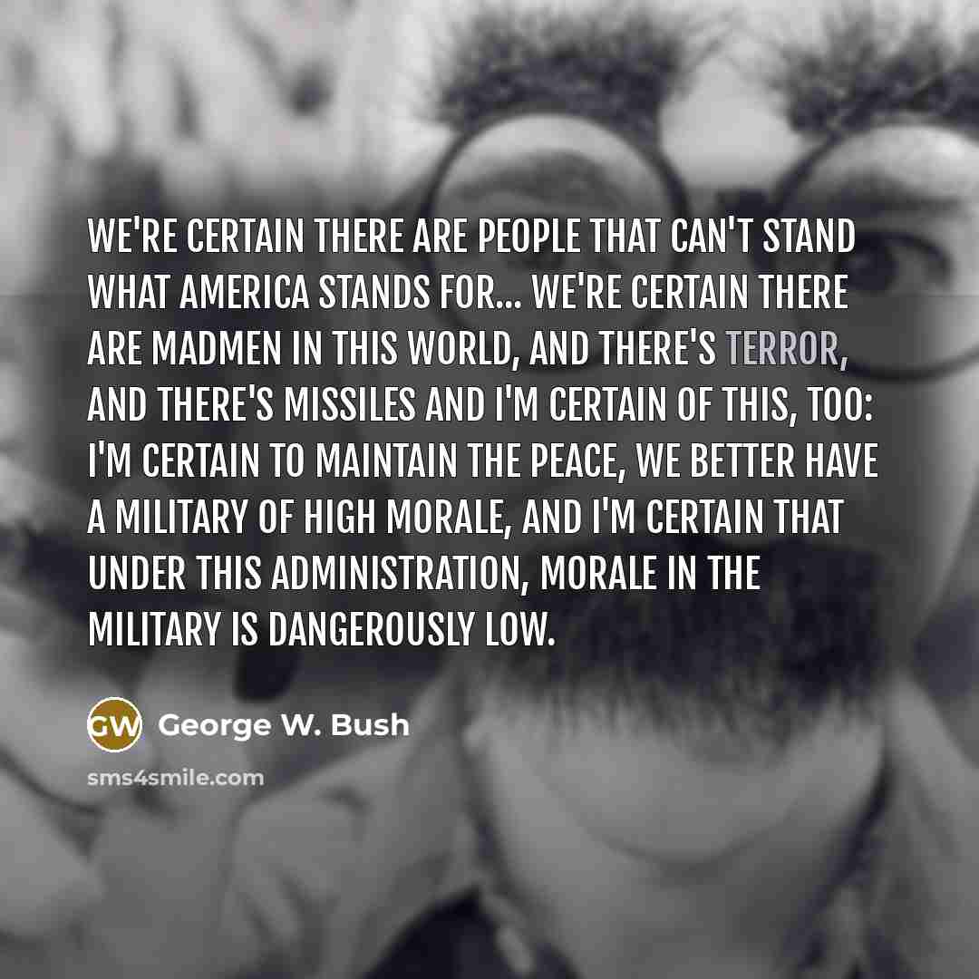 “We're certain there are people that can't stand what America…” quote by George W. Bush
