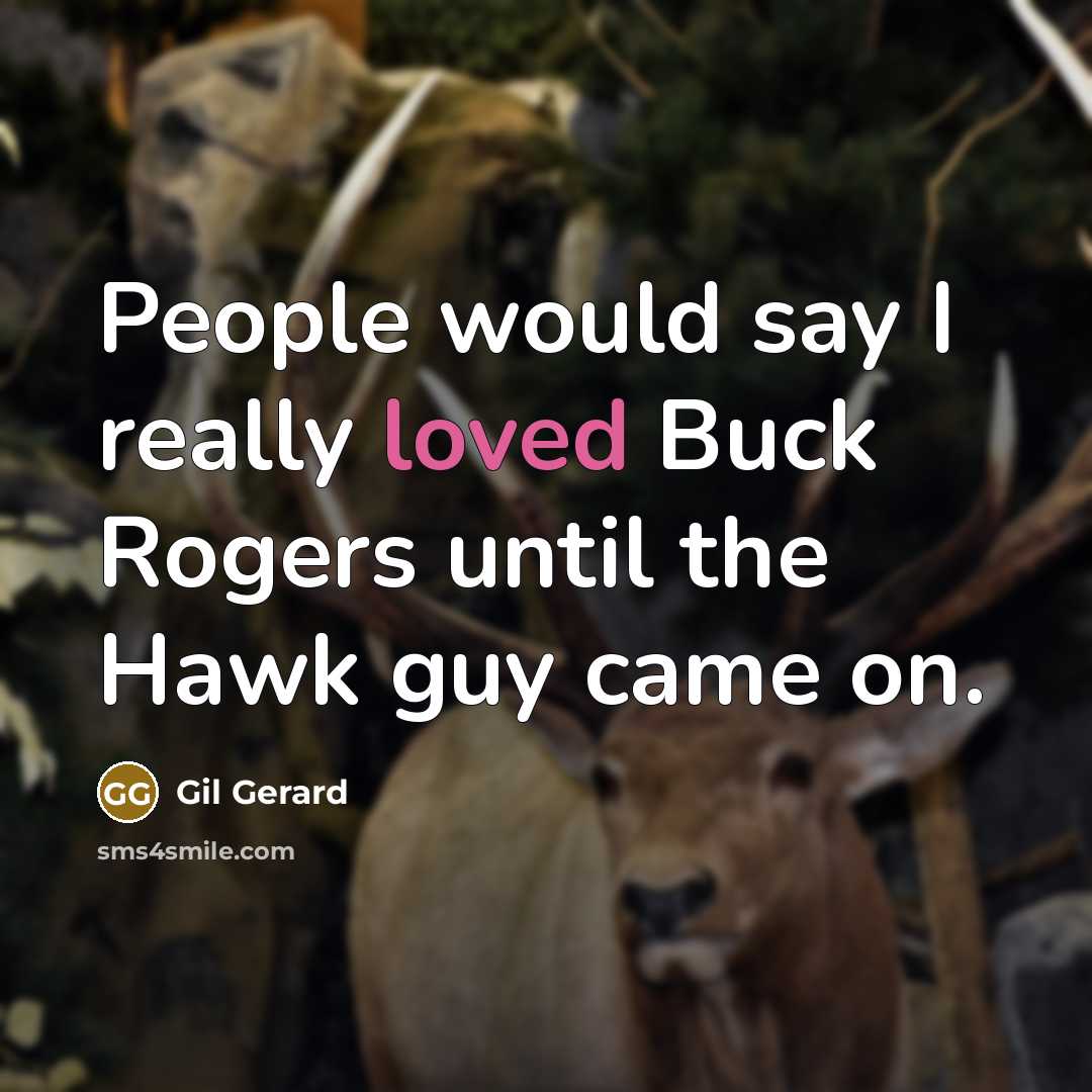 “People would say I really loved Buck Rogers until the Hawk guy came on.” quote by Gil Gerard