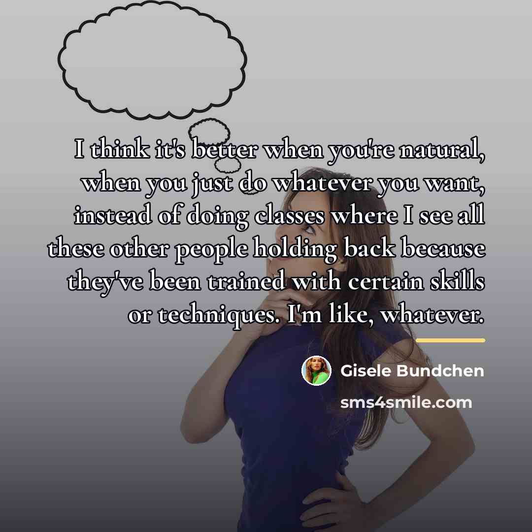 “I think it's better when you're natural, when you just…” quote by Gisele Bundchen