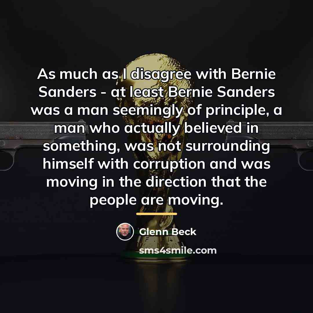 “As much as I disagree with Bernie Sanders - at…” quote by Glenn Beck