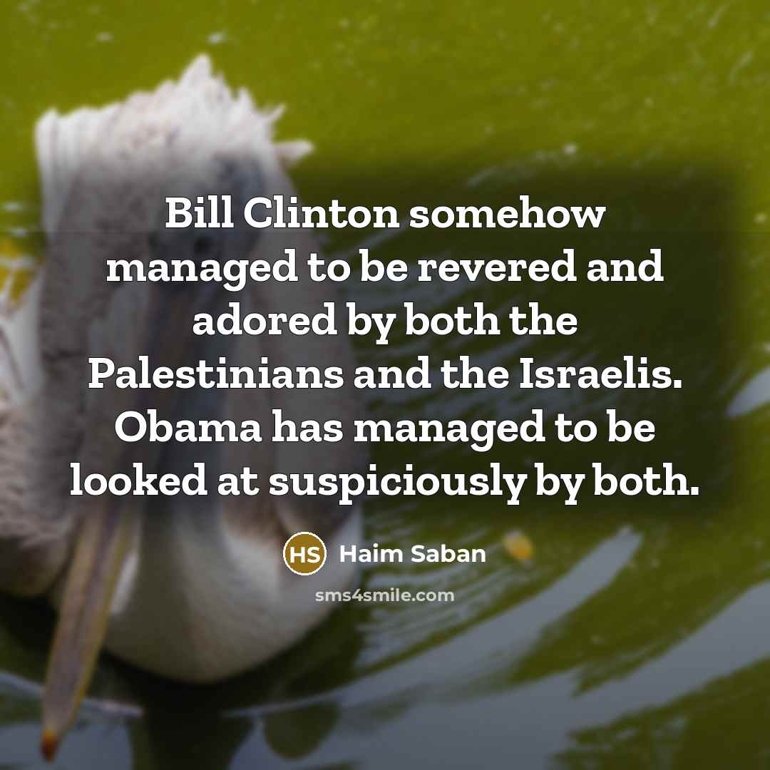 “Bill Clinton somehow managed to be revered and adored by…” quote by Haim Saban