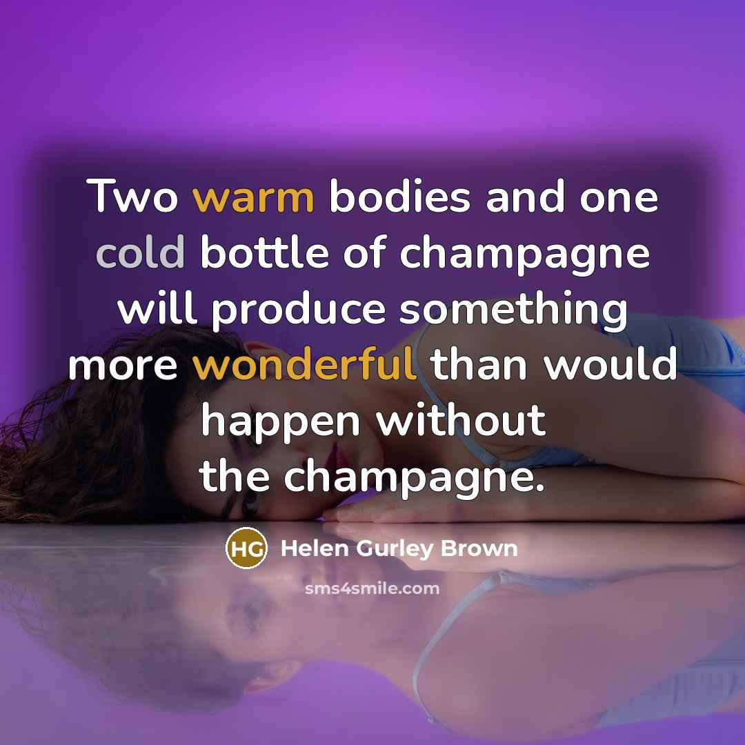 “Two warm bodies and one cold bottle of champagne will…” quote by Helen Gurley Brown