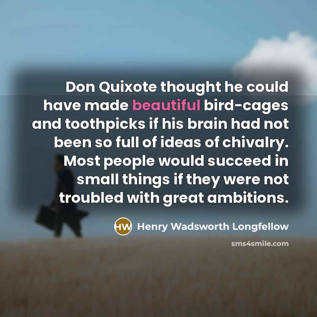 “Don Quixote thought he could have made beautiful bird-cages and…” quote by Henry Wadsworth Longfellow