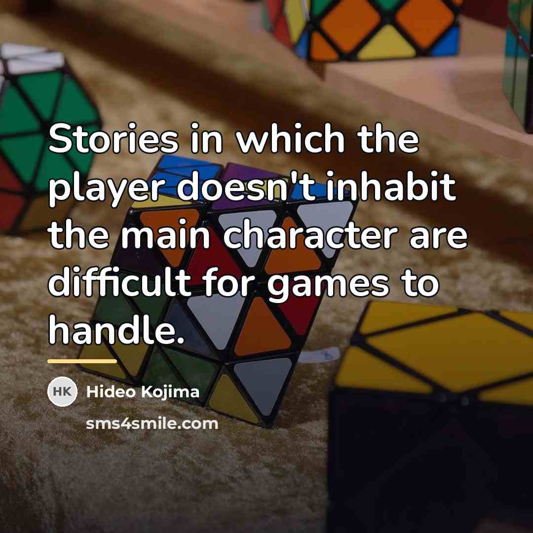 “Stories in which the player doesn't inhabit the main character…” quote by Hideo Kojima