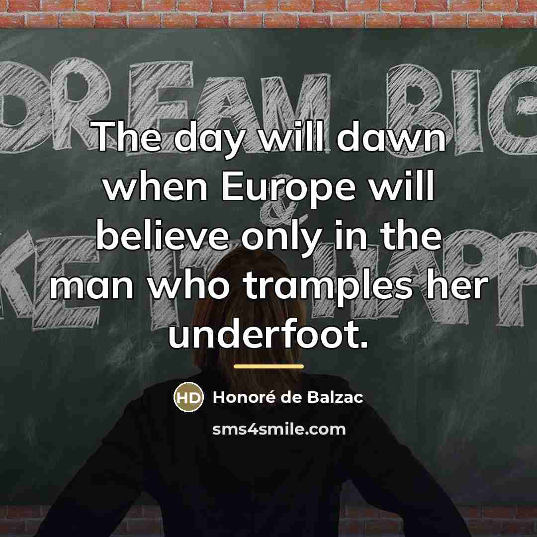 “The day will dawn when Europe will believe only in…” quote by Honore de Balzac