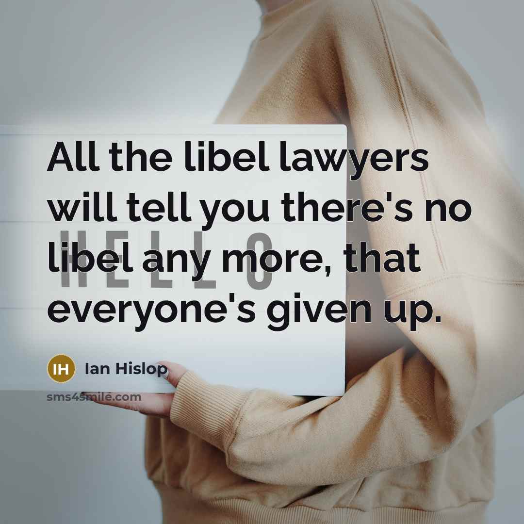 “All the libel lawyers will tell you there's no libel…” quote by Ian Hislop