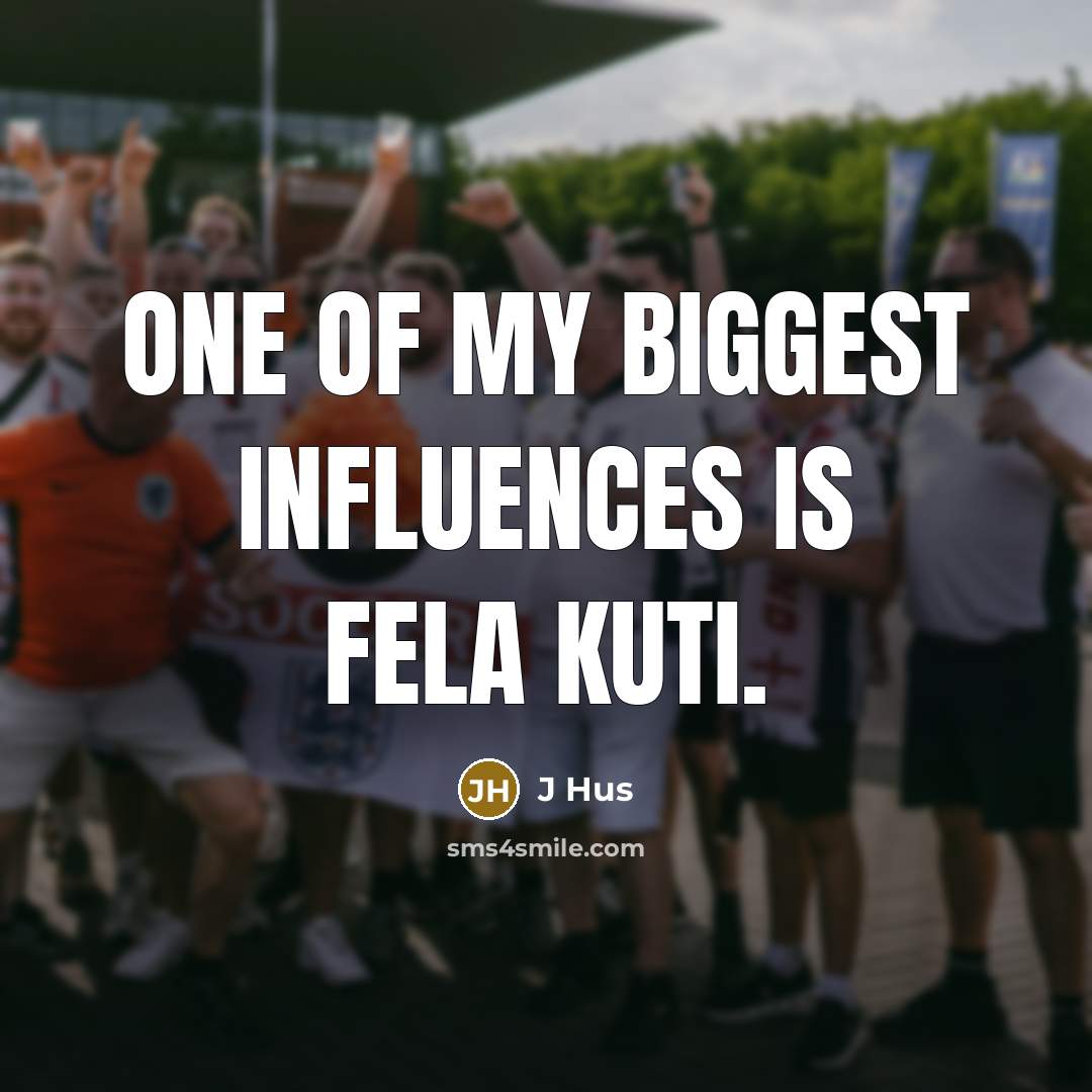“One of my biggest influences is Fela Kuti.…” quote by J Hus