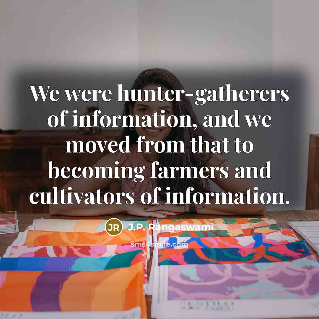 “We were hunter-gatherers of information, and we moved from that…” quote by J.P. Rangaswami