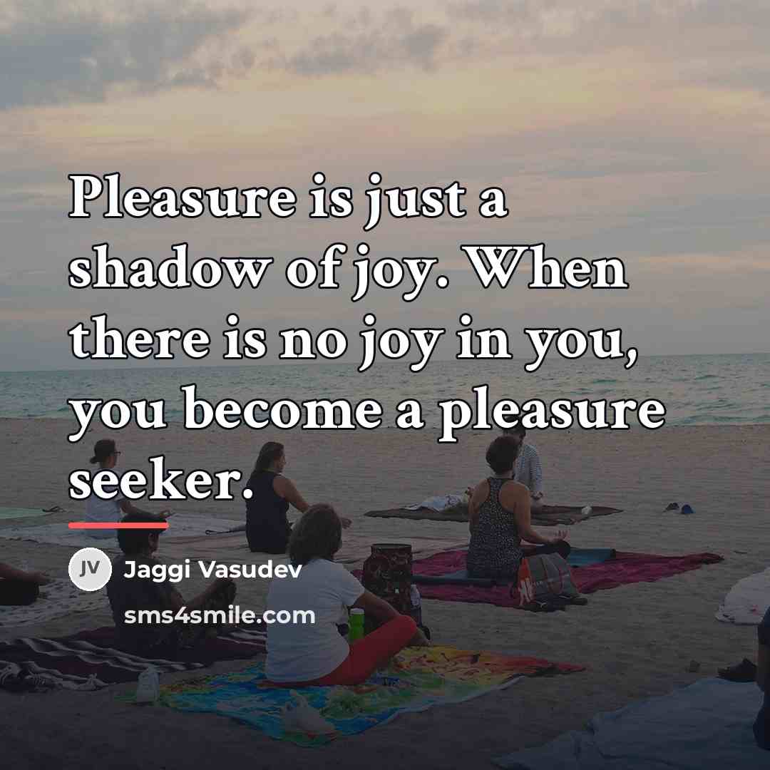 “Pleasure is just a shadow of joy. When there is…” quote by Jaggi Vasudev